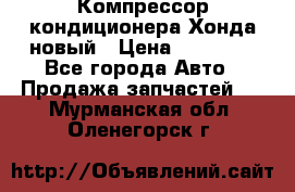 Компрессор кондиционера Хонда новый › Цена ­ 12 000 - Все города Авто » Продажа запчастей   . Мурманская обл.,Оленегорск г.